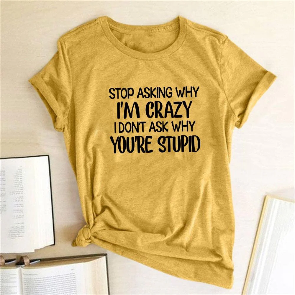 Harajuku Funny Women T-shirt Stop Asking Why I'm Crazy I Don't Ask Why You're Stupid Letter Print Graphic Tee Tops Women 2021 - Afbeelding 2