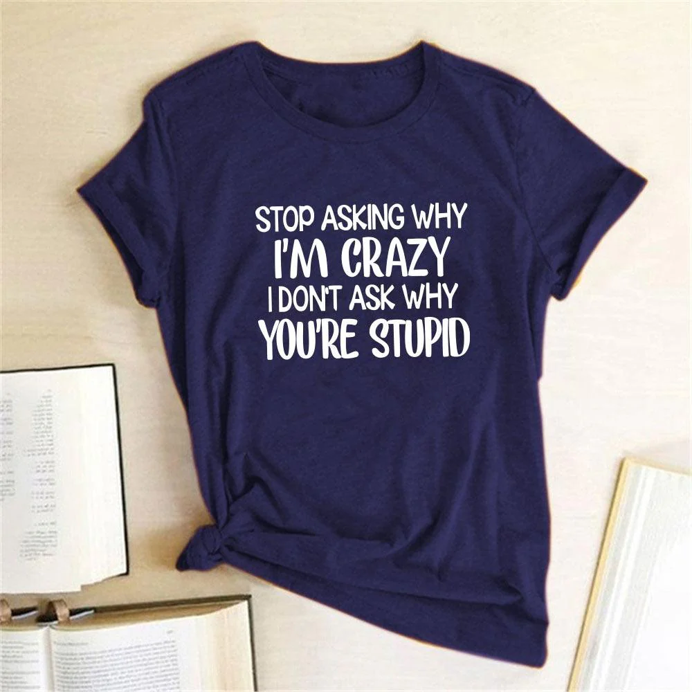 Harajuku Funny Women T-shirt Stop Asking Why I'm Crazy I Don't Ask Why You're Stupid Letter Print Graphic Tee Tops Women 2021 - Afbeelding 3