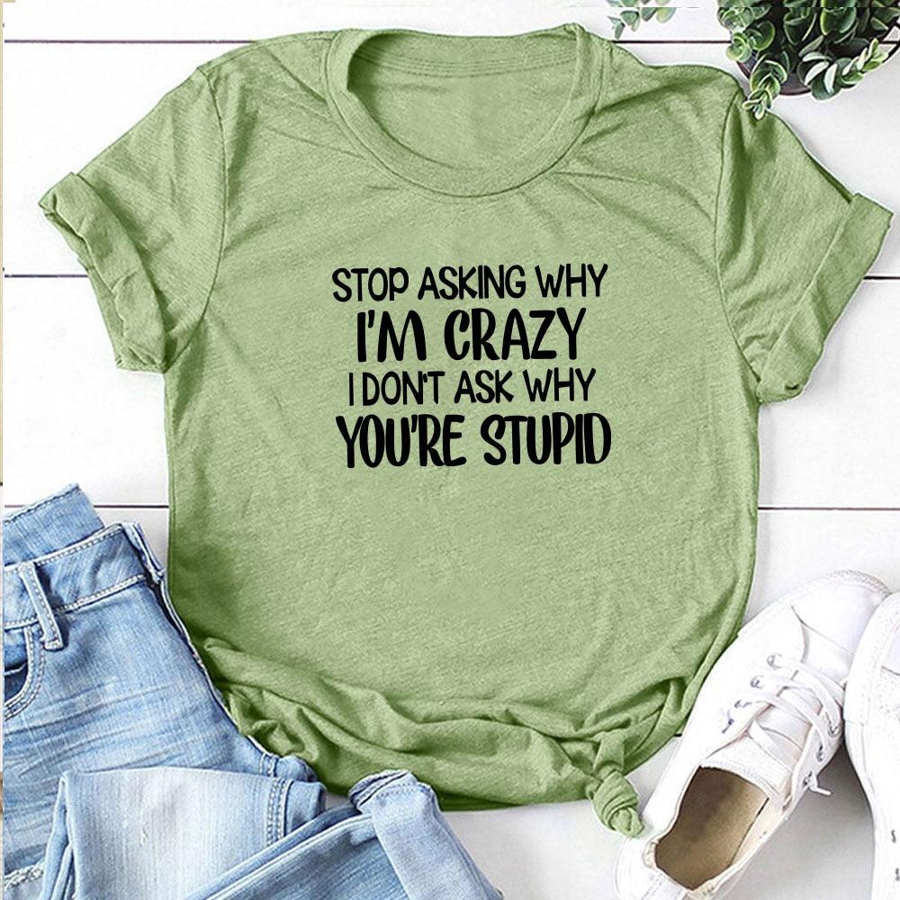 Harajuku Funny Women T-shirt Stop Asking Why I'm Crazy I Don't Ask Why You're Stupid Letter Print Graphic Tee Tops Women 2021 - Afbeelding 9
